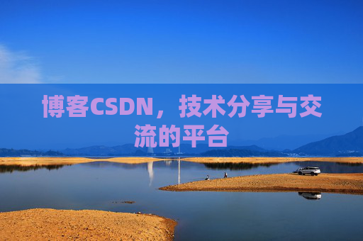 博客CSDN，技术分享与交流的平台